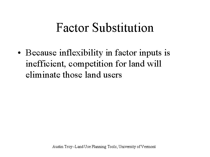 Factor Substitution • Because inflexibility in factor inputs is inefficient, competition for land will