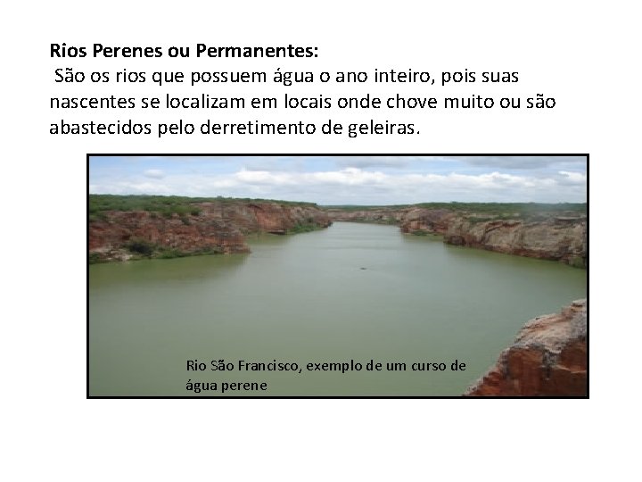 Rios Perenes ou Permanentes: São os rios que possuem água o ano inteiro, pois