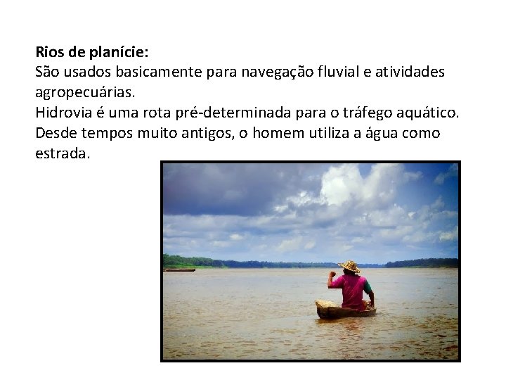 Rios de planície: São usados basicamente para navegação fluvial e atividades agropecuárias. Hidrovia é