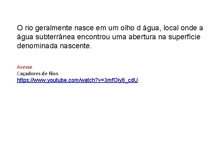 O rio geralmente nasce em um olho d água, local onde a água subterrânea