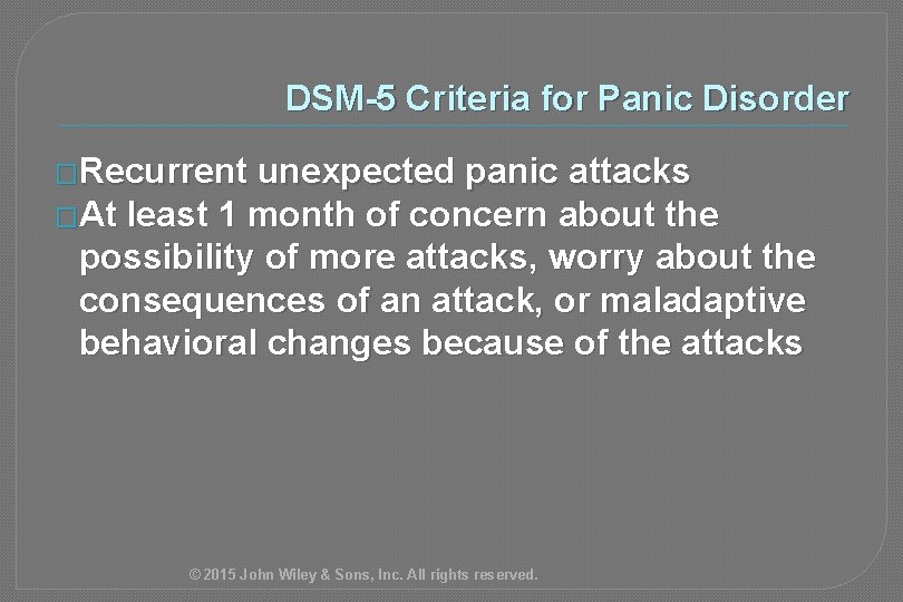 DSM-5 Criteria for Panic Disorder �Recurrent unexpected panic attacks �At least 1 month of