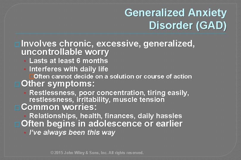 Generalized Anxiety Disorder (GAD) � Involves chronic, excessive, generalized, uncontrollable worry • Lasts at