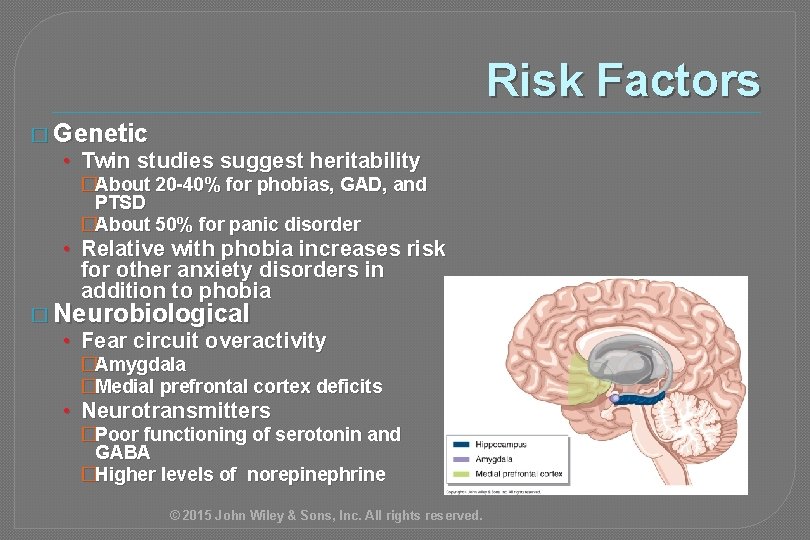 Risk Factors � Genetic • Twin studies suggest heritability �About 20 -40% for phobias,