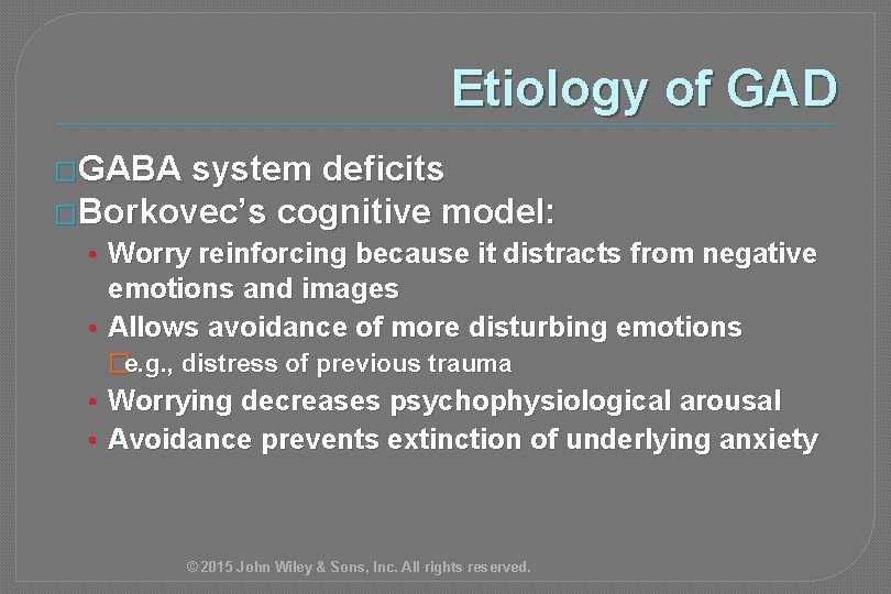 Etiology of GAD �GABA system deficits �Borkovec’s cognitive model: • Worry reinforcing because it