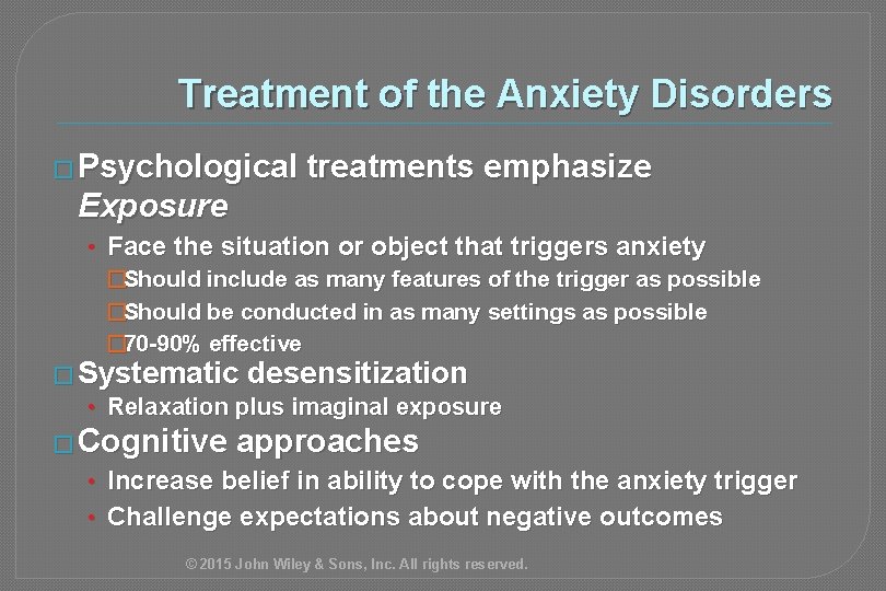 Treatment of the Anxiety Disorders � Psychological treatments emphasize Exposure • Face the situation