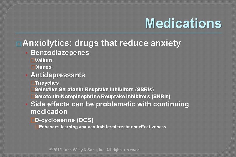 Medications � Anxiolytics: drugs • Benzodiazepenes that reduce anxiety �Valium � Xanax • Antidepressants