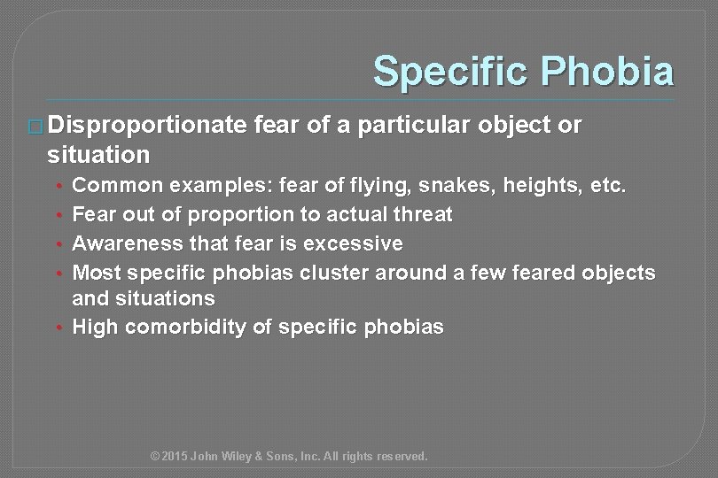 Specific Phobia � Disproportionate fear of a particular object or situation Common examples: fear