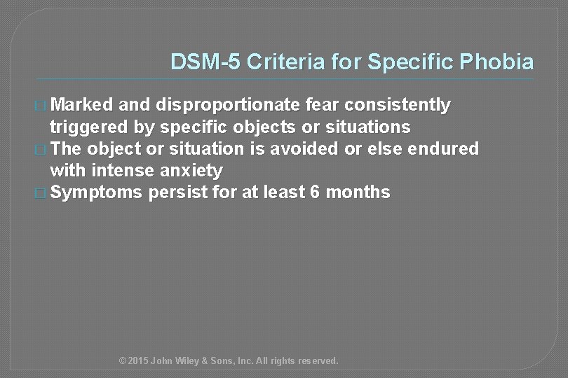 DSM-5 Criteria for Specific Phobia � Marked and disproportionate fear consistently triggered by specific