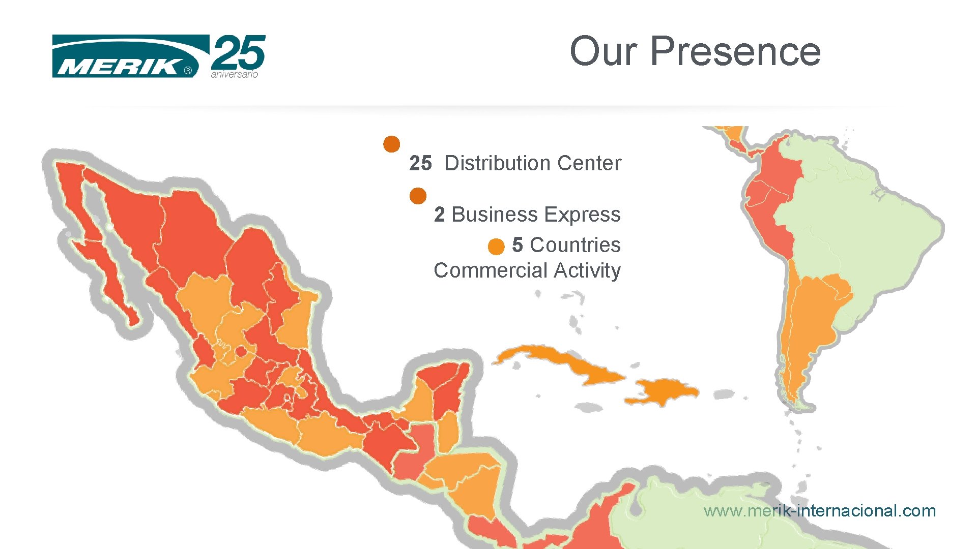 Our Presence 25 Distribution Center 2 Business Express 5 Countries Commercial Activity www. merik-internacional. Our Presence 25 Distribution Center 2 Business Express 5 Countries Commercial Activity www. merik-internacional.