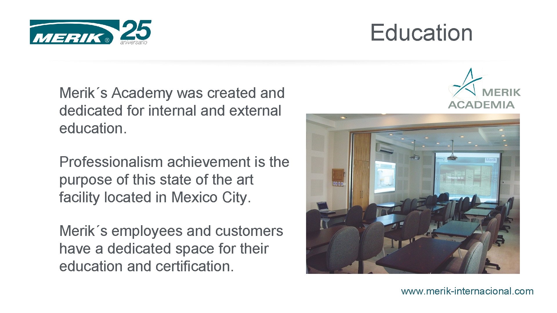 Education Merik´s Academy was created and dedicated for internal and external education. Professionalism achievement Education Merik´s Academy was created and dedicated for internal and external education. Professionalism achievement