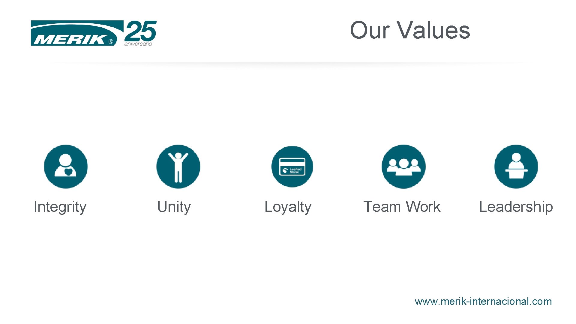 Our Values Integrity Unity Loyalty Team Work Leadership www. merik-internacional. com Our Values Integrity Unity Loyalty Team Work Leadership www. merik-internacional. com