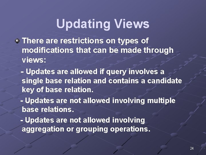 Updating Views There are restrictions on types of modifications that can be made through Updating Views There are restrictions on types of modifications that can be made through