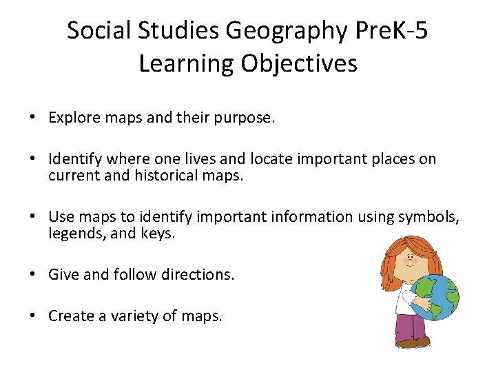 Social Studies Geography Pre. K-5 Learning Objectives • Explore maps and their purpose. •