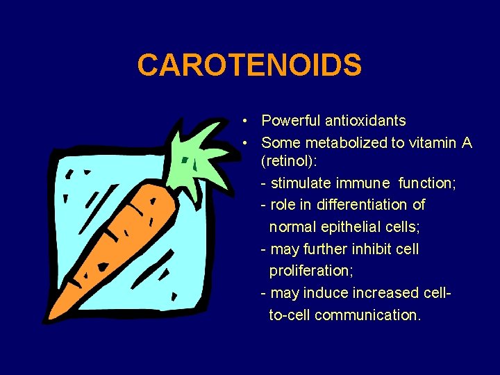 CAROTENOIDS • Powerful antioxidants • Some metabolized to vitamin A (retinol): - stimulate immune