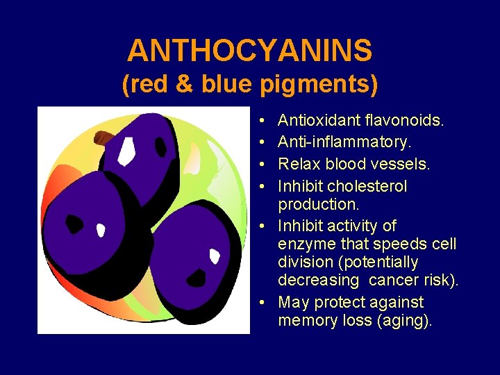 ANTHOCYANINS (red & blue pigments) • • Antioxidant flavonoids. Anti-inflammatory. Relax blood vessels. Inhibit