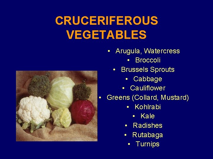 CRUCERIFEROUS VEGETABLES • Arugula, Watercress • Broccoli • Brussels Sprouts • Cabbage • Cauliflower