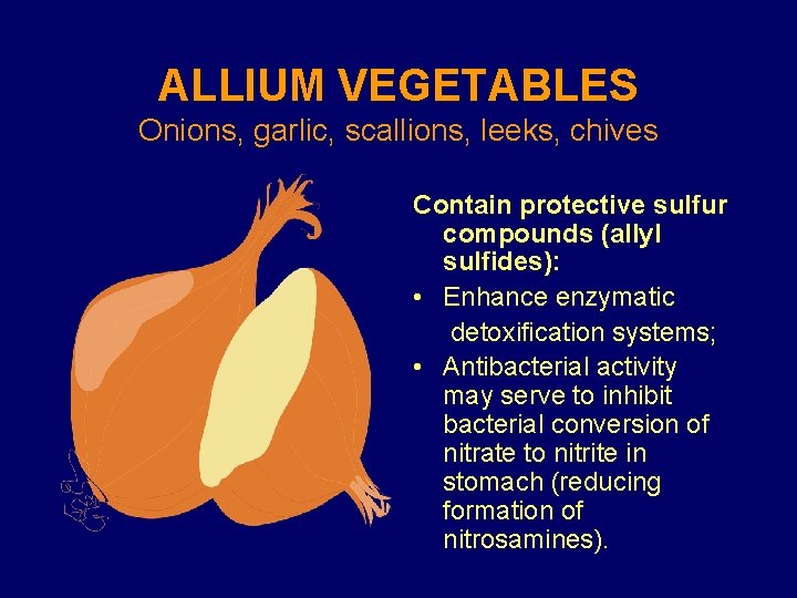 ALLIUM VEGETABLES Onions, garlic, scallions, leeks, chives Contain protective sulfur compounds (allyl sulfides): •