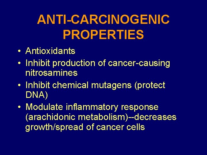 ANTI-CARCINOGENIC PROPERTIES • Antioxidants • Inhibit production of cancer-causing nitrosamines • Inhibit chemical mutagens