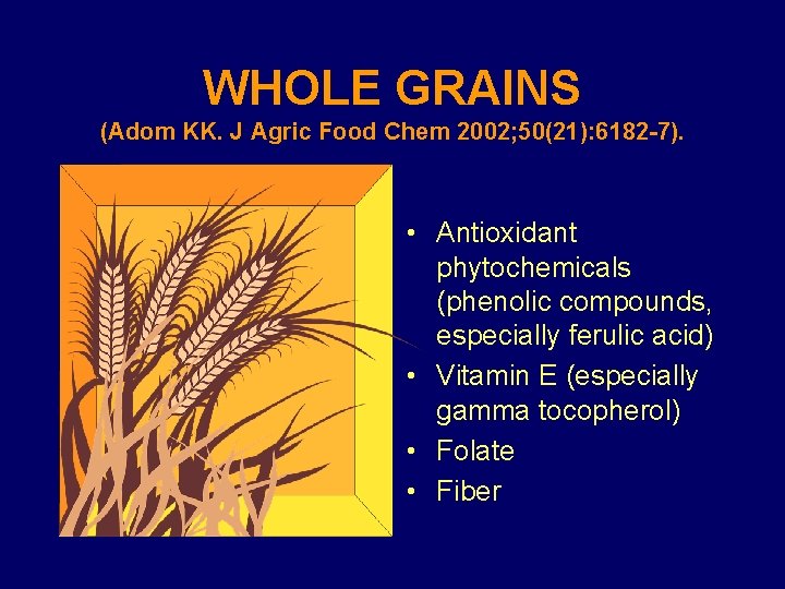 WHOLE GRAINS (Adom KK. J Agric Food Chem 2002; 50(21): 6182 -7). • Antioxidant