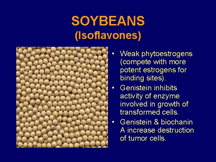SOYBEANS (Isoflavones) • Weak phytoestrogens (compete with more potent estrogens for binding sites). •