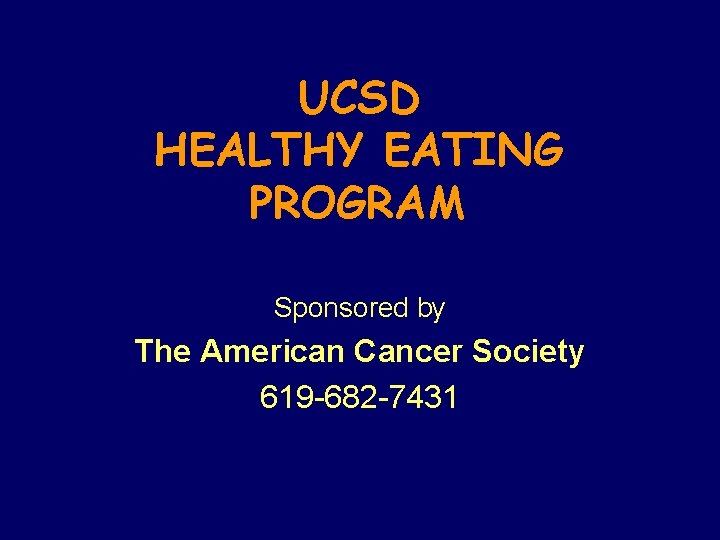 UCSD HEALTHY EATING PROGRAM Sponsored by The American Cancer Society 619 -682 -7431 