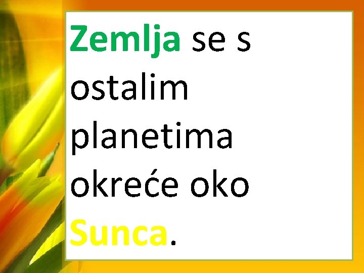 Zemlja se s ostalim planetima okreće oko Sunca. 