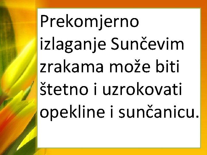 Prekomjerno izlaganje Sunčevim zrakama može biti štetno i uzrokovati opekline i sunčanicu. 