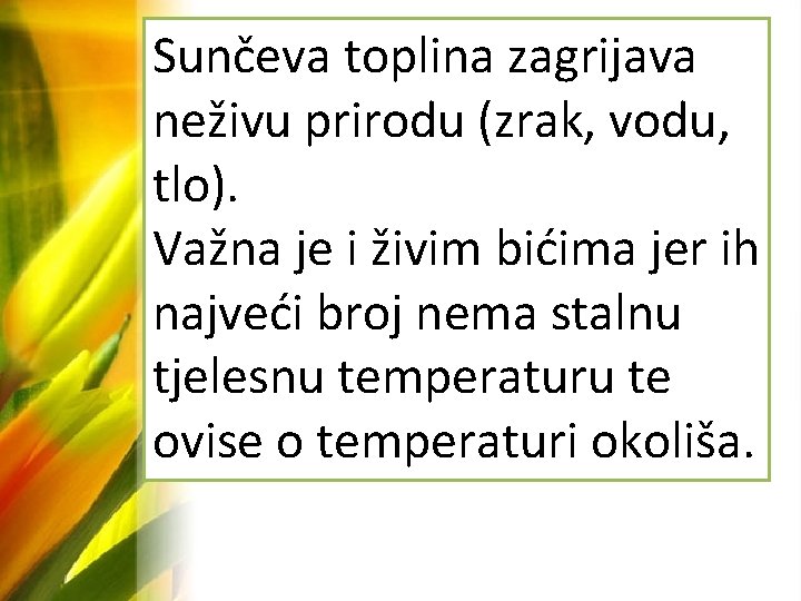 Sunčeva toplina zagrijava neživu prirodu (zrak, vodu, tlo). Važna je i živim bićima jer