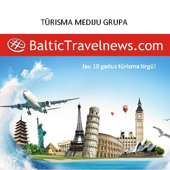 TŪRISMA MEDIJU GRUPA Jau 10 gadus tūrisma tirgū! 