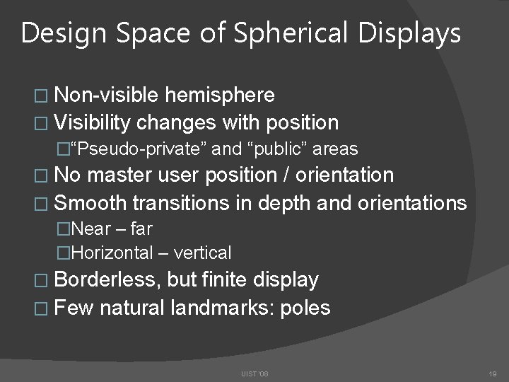 Design Space of Spherical Displays � Non-visible hemisphere � Visibility changes with position �“Pseudo-private”