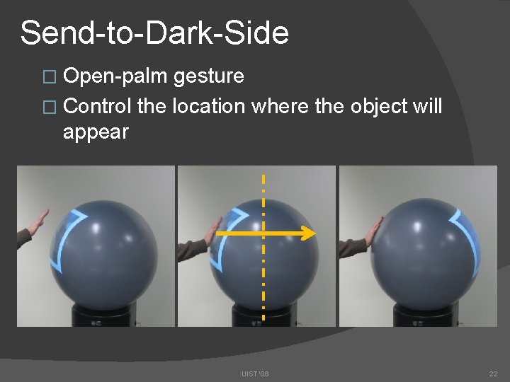 Send-to-Dark-Side � Open-palm gesture � Control the location where the object will appear UIST