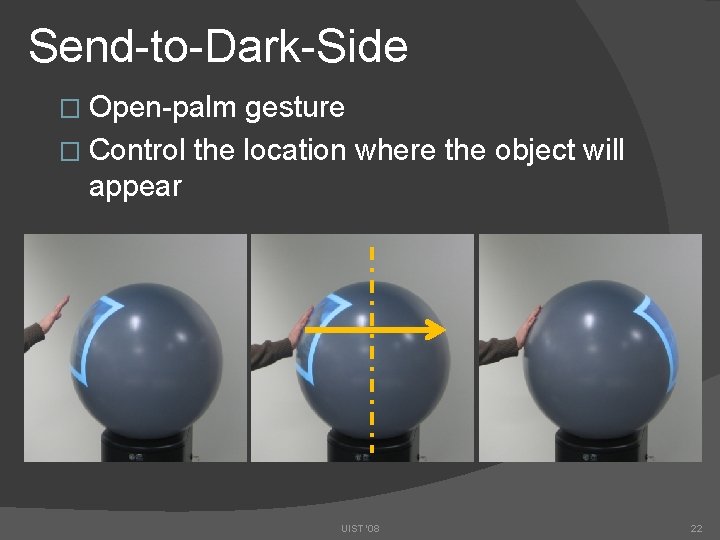 Send-to-Dark-Side � Open-palm gesture � Control the location where the object will appear UIST