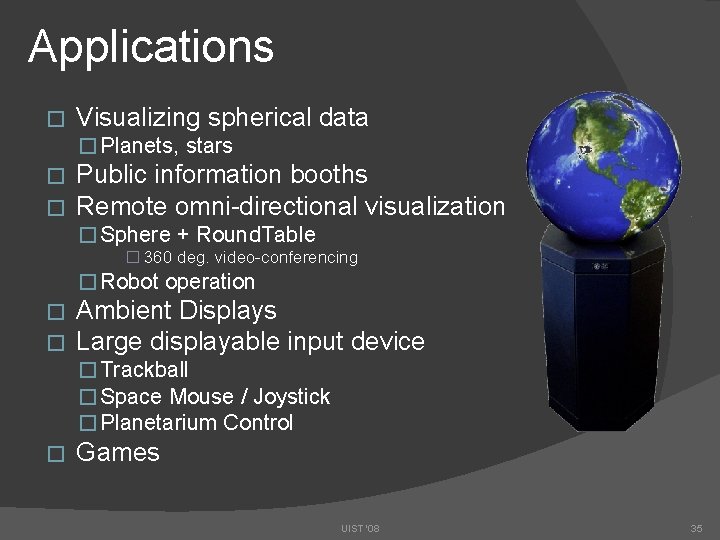 Applications � Visualizing spherical data � Planets, stars � � Public information booths Remote