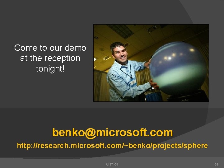 Come to our demo at the reception tonight! benko@microsoft. com http: //research. microsoft. com/~benko/projects/sphere