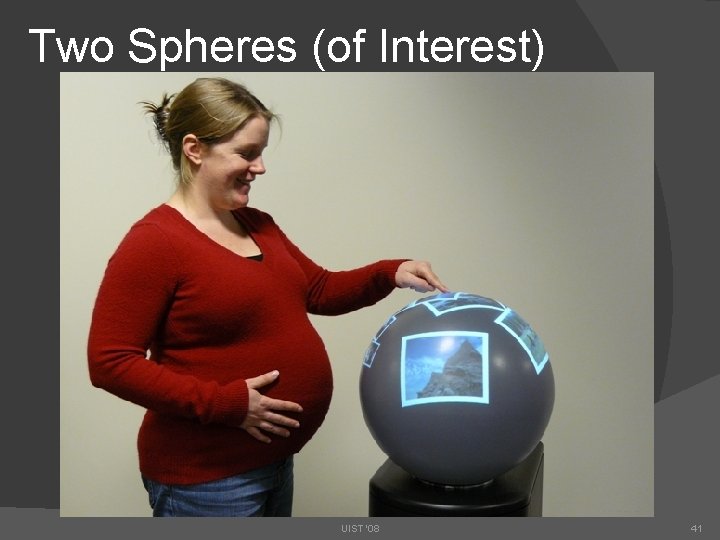 Two Spheres (of Interest) UIST '08 41 