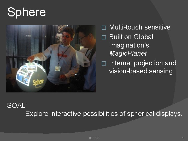 Sphere Multi-touch sensitive � Built on Global Imagination’s Magic. Planet � Internal projection and