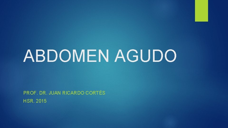 ABDOMEN AGUDO PROF. DR. JUAN RICARDO CORTÉS HSR. 2015 
