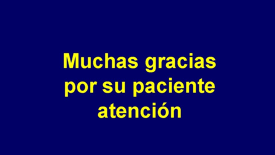 Muchas gracias por su paciente atención 