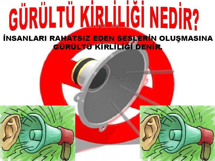 İNSANLARI RAHATSIZ EDEN SESLERİN OLUŞMASINA GÜRÜLTÜ KİRLİLİĞİ DENİR. 