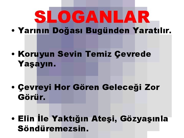 SLOGANLAR • Yarının Doğası Bugünden Yaratılır. • Koruyun Sevin Temiz Çevrede Yaşayın. • Çevreyi