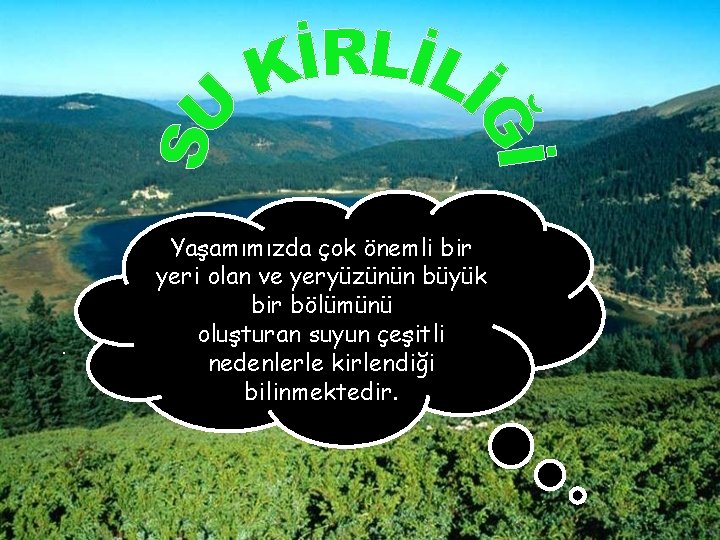 . Yaşamımızda çok önemli bir yeri olan ve yeryüzünün büyük bir bölümünü oluşturan suyun