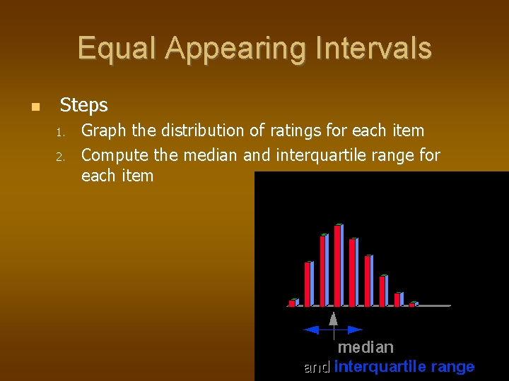 Equal Appearing Intervals Steps 1. 2. Graph the distribution of ratings for each item