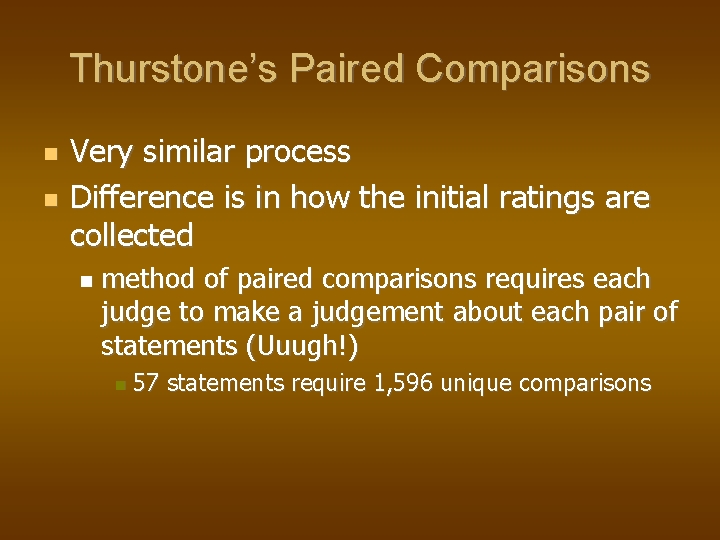 Thurstone’s Paired Comparisons Very similar process Difference is in how the initial ratings are