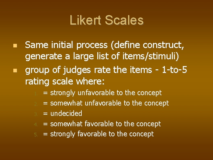 Likert Scales Same initial process (define construct, generate a large list of items/stimuli) group