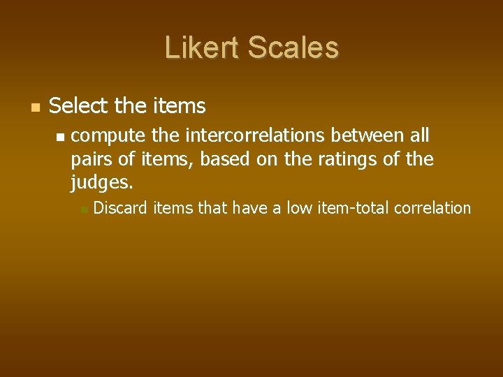 Likert Scales Select the items compute the intercorrelations between all pairs of items, based
