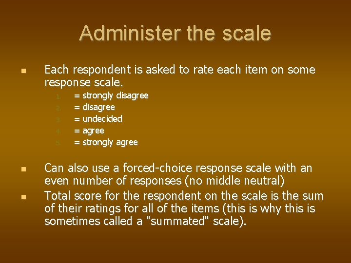 Administer the scale Each respondent is asked to rate each item on some response