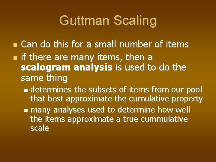 Guttman Scaling Can do this for a small number of items if there are