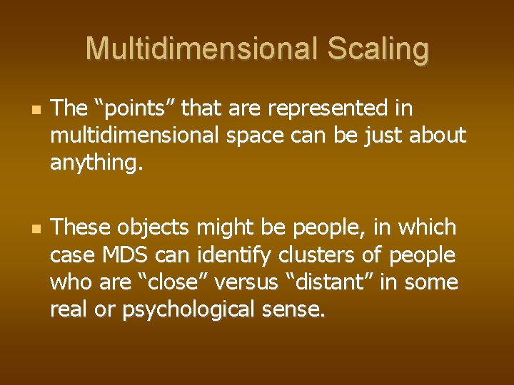 Multidimensional Scaling The “points” that are represented in multidimensional space can be just about