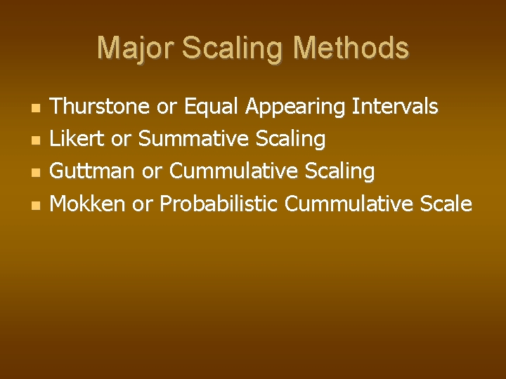 Major Scaling Methods Thurstone or Equal Appearing Intervals Likert or Summative Scaling Guttman or