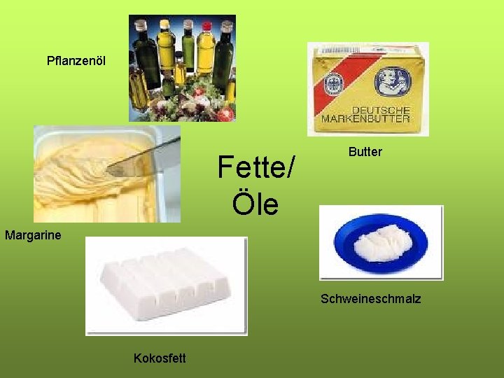 Pflanzenöl Fette/ Öle Butter Margarine Schweineschmalz Kokosfett 